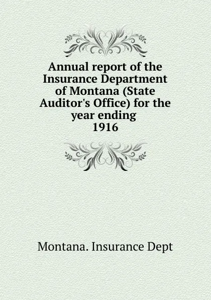 Обложка книги Annual report of the Insurance Department of Montana (State Auditor's Office) for the year ending, 1916, Montana. Insurance Dept