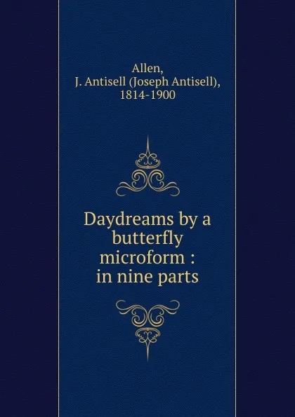 Обложка книги Daydreams by a butterfly microform, Joseph Antisell Allen