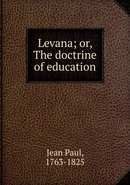 Обложка книги Levana. Or, The doctrine of education, Jean Paul Friedrich Richter