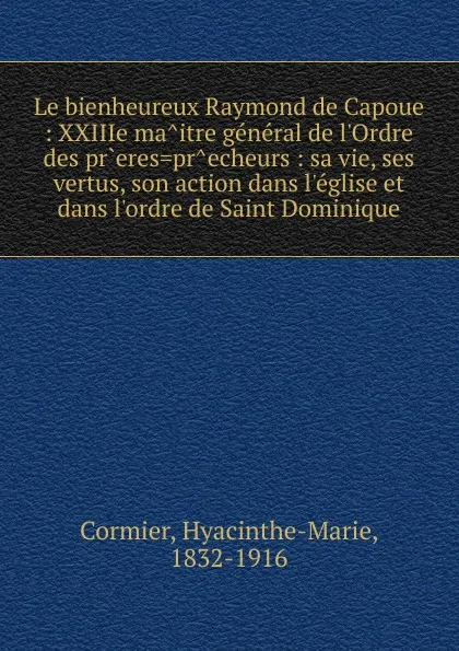 Обложка книги Le bienheureux Raymond de Capoue, Hyacinthe-Marie Cormier