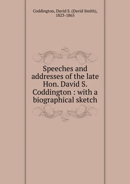 Обложка книги Speeches and addresses of the late Hon. David S. Coddington, David Smith Coddington
