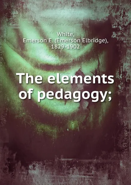 Обложка книги The elements of pedagogy, Emerson Elbridge White