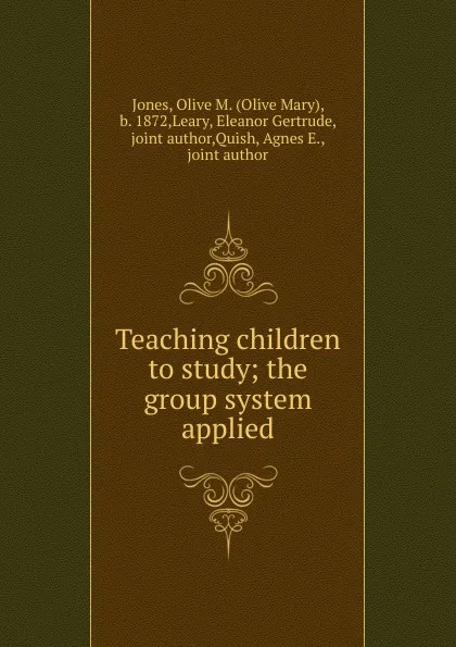 Обложка книги Teaching children to study, Olive Mary Jones, Eleanor G. Leary, Agnes E. Quish