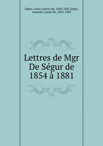 Обложка книги Lettres de Mgr De Segur de 1854 a 1881, Louis Gaston de Ségur