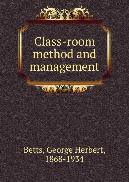 Обложка книги Class-room method and management, George Herbert Betts