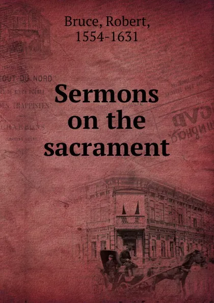 Обложка книги Sermons on the sacrament, Robert Bruce