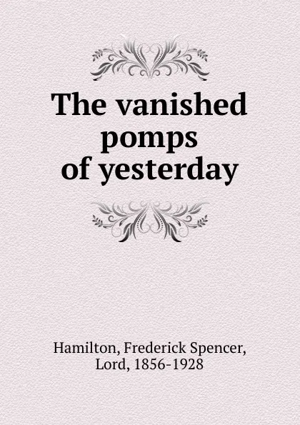 Обложка книги The vanished pomps of yesterday, Frederick Spencer Hamilton