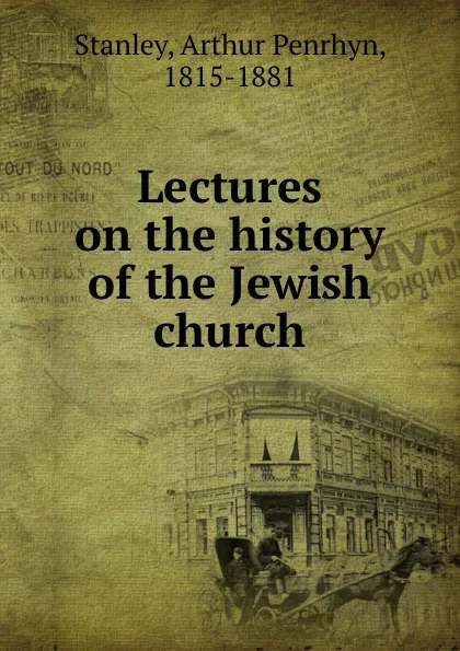 Обложка книги Lectures on the history of the Jewish church, Arthur Penrhyn Stanley