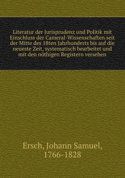 Обложка книги Literatur der Jurisprudenz und Politik mit Einschluss der Cameral-Wissenschaften, Johann Samuel Ersch