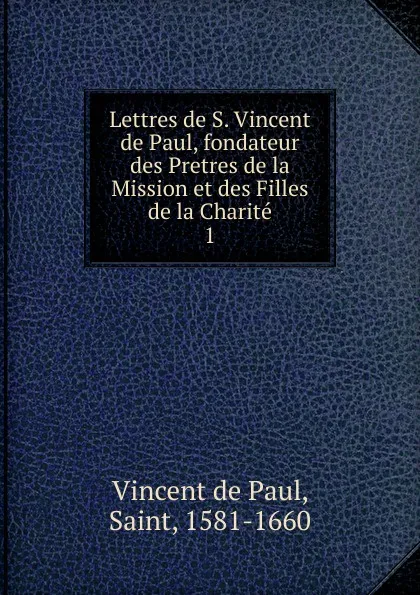Обложка книги Lettres de S. Vincent de Paul, fondateur des Pretres de la Mission et des Filles de la Charite, Vincent de Paul