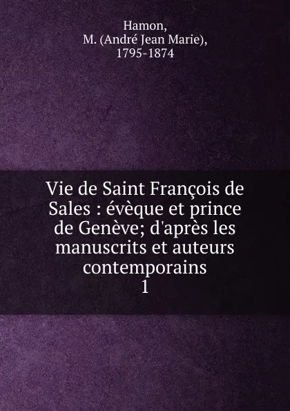 Обложка книги Vie de Saint Francois de Sales. Tome 1, André Jean Marie Hamon