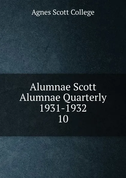 Обложка книги Alumnae Scott Alumnae Quarterly 1931-1932, Agnes Scott College