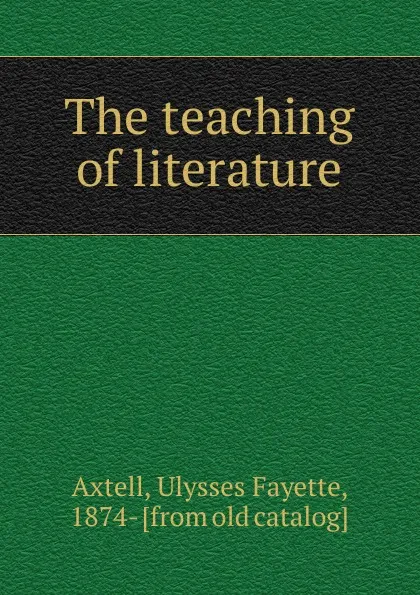 Обложка книги The teaching of literature, Ulysses Fayette Axtell