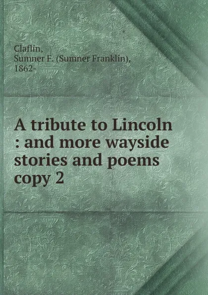 Обложка книги A tribute to Lincoln, Sumner Franklin Claflin