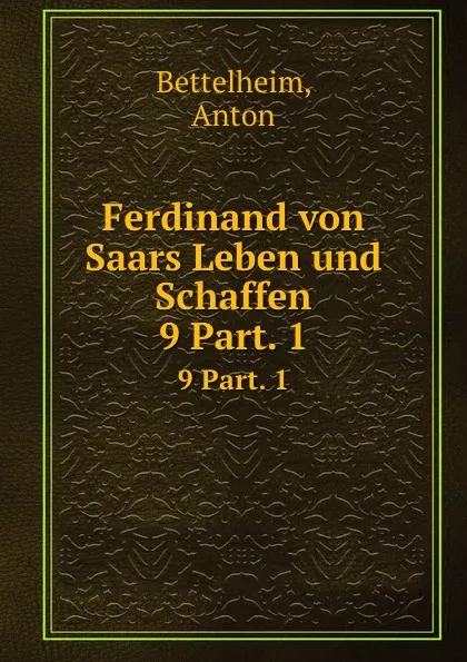 Обложка книги Ferdinand von Saars Leben und Schaffen, Anton Bettelheim