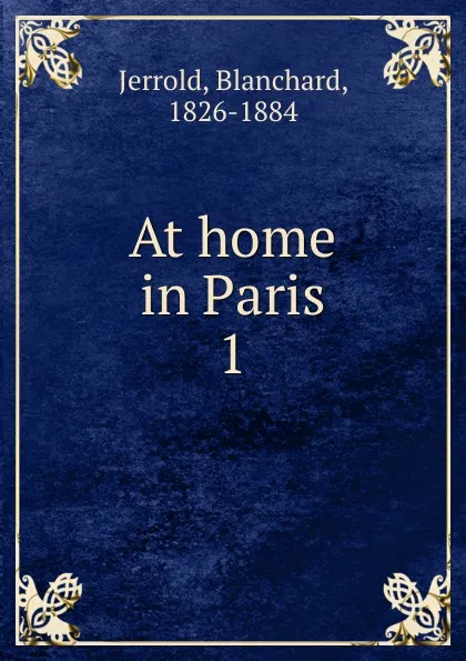 Обложка книги At home in Paris. Volume 1, Blanchard Jerrold