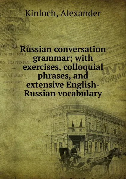 Обложка книги Russian conversation grammar, Alexander Kinloch