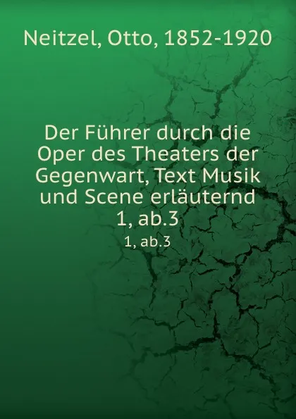 Обложка книги Der Fuhrer durch die Oper des Theaters der Gegenwart, Text Musik und Scene erlauternd, Otto Neitzel