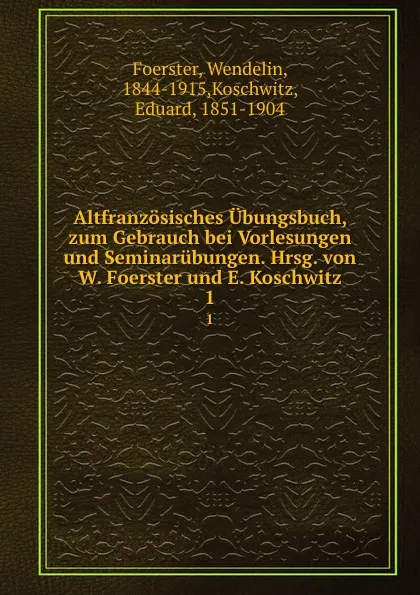 Обложка книги Altfranzosisches Ubungsbuch, zum Gebrauch bei Vorlesungen und Seminarubungen, Wendelin Foerster, E. Koschwitz