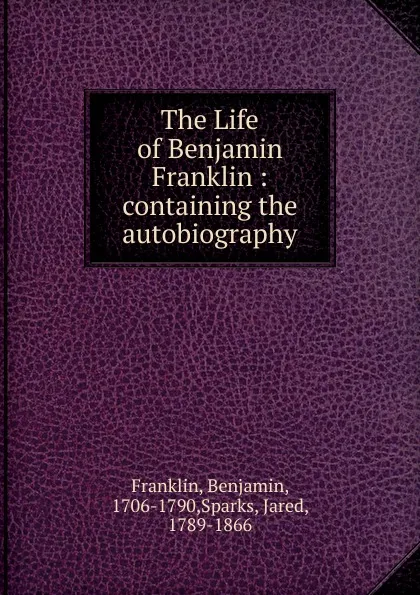 Обложка книги The Life of Benjamin Franklin, Benjamin Franklin