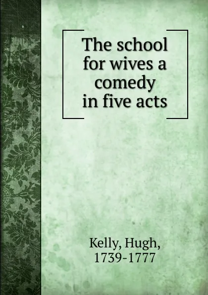 Обложка книги The school for wives, Hugh Kelly