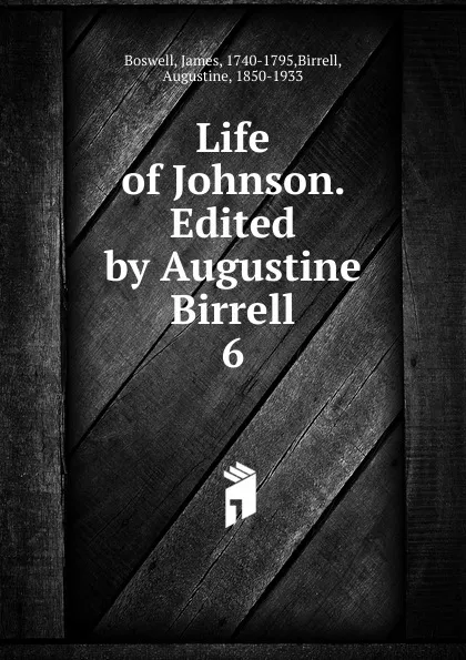 Обложка книги Life of Johnson. Volume 4, James Boswell, Augustine Birrell