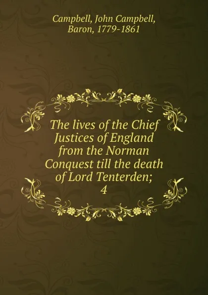 Обложка книги The lives of the Chief Justices of England from the Norman Conquest till the death of Lord Tenterden, John Campbell Campbell