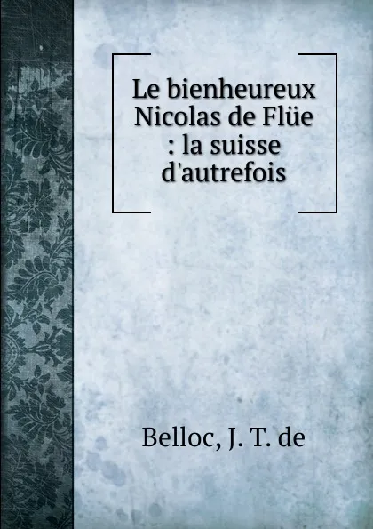 Обложка книги Le bienheureux Nicolas de Flue, J.T. de Belloc