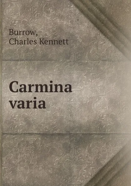 Обложка книги Carmina varia, Charles Kennett Burrow