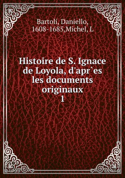 Обложка книги Histoire de S. Ignace de Loyola, d.apr.es les documents originaux, Daniello Bartoli