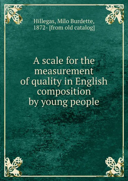 Обложка книги A scale for the measurement of quality in English composition by young people, Milo Burdette Hillegas