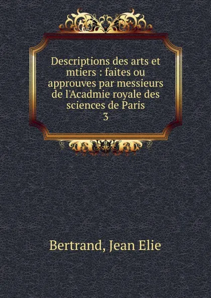 Обложка книги Descriptions des arts et mtiers. Tome 3, Jean Elie Bertrand