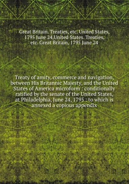 Обложка книги Treaty of amity, commerce and navigation, between His Britannic Majesty, and the United States of America microform, Great Britain. Treaties