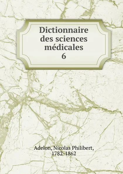 Обложка книги Dictionnaire des sciences medicales, Nicolas Philibert Adelon