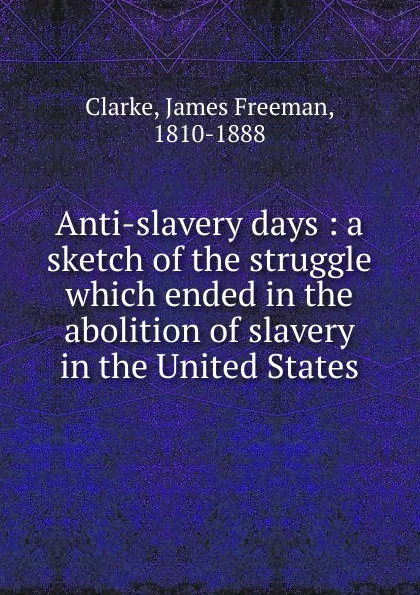 Обложка книги Anti-slavery days, James Freeman Clarke