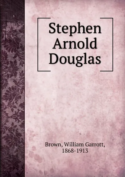 Обложка книги Stephen Arnold Douglas, William Garrott Brown