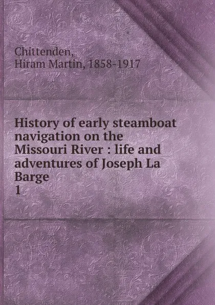 Обложка книги History of early steamboat navigation on the Missouri River. Volume 1, Hiram Martin Chittenden