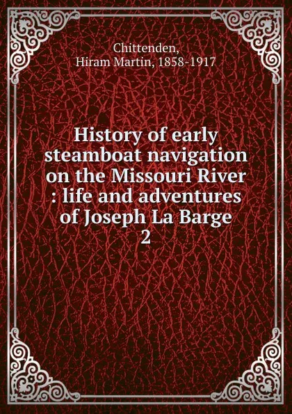 Обложка книги History of early steamboat navigation on the Missouri River. Volume 2, Hiram Martin Chittenden