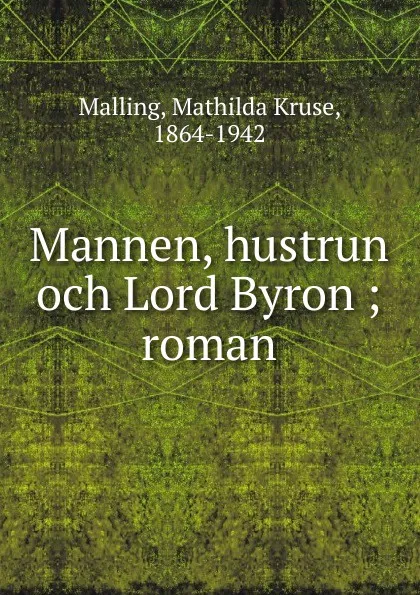 Обложка книги Mannen, hustrun och Lord Byron, Mathilda Kruse Malling