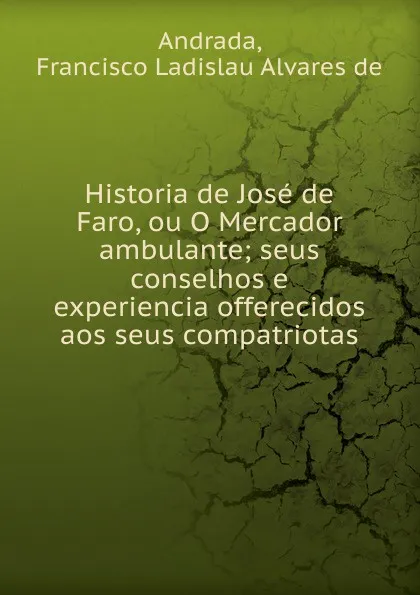 Обложка книги Historia de Jose de Faro. ou, o Mercador ambulante, Francisco Ladislau Alvares de Andrada