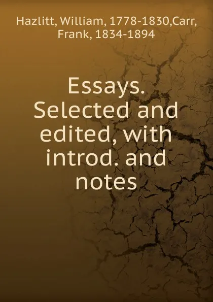 Обложка книги Essays. Selected and edited, William Hazlitt