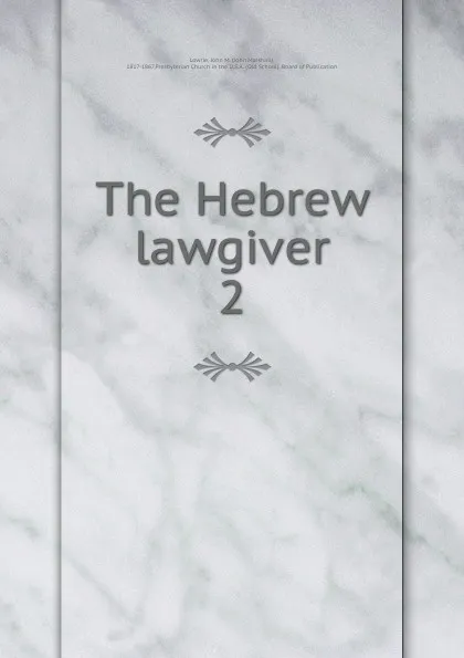 Обложка книги The Hebrew lawgiver. Volume 2, John Marshall Lowrie