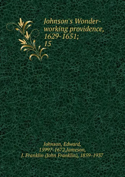 Обложка книги Wonder-working providence. 1628-1651, Edward Johnson, J. Franklin Jameson