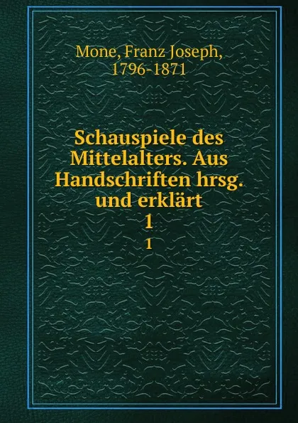 Обложка книги Schauspiele des Mittelalters. Aus Handschriften hrsg. und erklart, Franz Joseph Mone