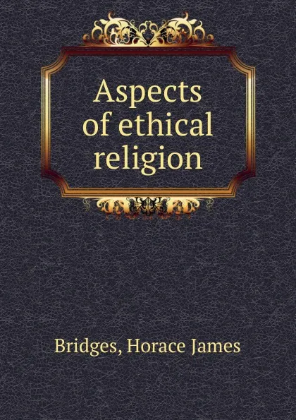 Обложка книги Aspects of ethical religion, Horace James Bridges