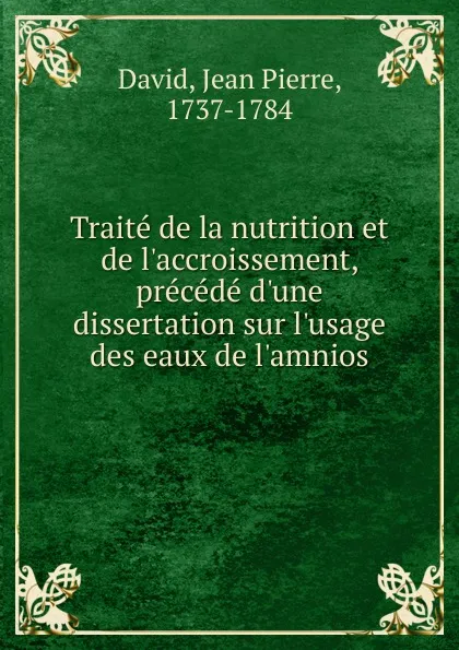 Обложка книги Traite de la nutrition et de l.accroissement precede d.une dissertation, Jean Pierre David