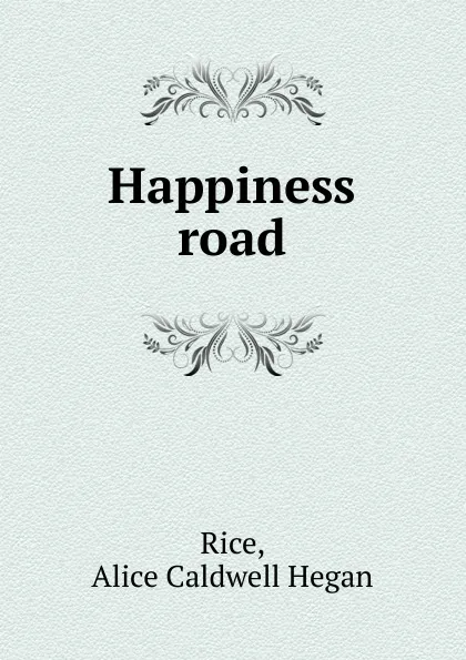 Обложка книги Happiness road, Alice Caldwell Hegan Rice