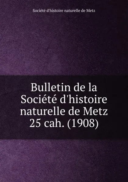 Обложка книги Bulletin de la Societe d.histoire naturelle de Metz. Chier 25, Paul Even