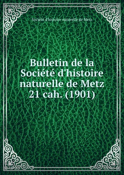 Обложка книги Bulletin de la Societe d.histoire naturelle de Metz. Cahier 20. Serie 2. Tome 8, Société d'histoire naturelle