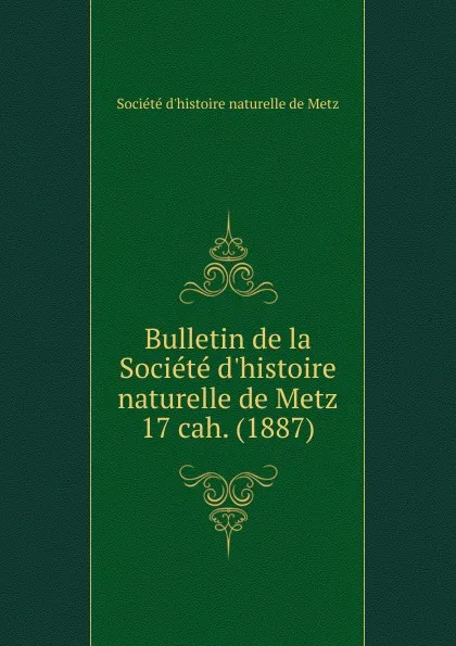 Обложка книги Bulletin de la Societe d.histoire naturelle de Metz. Chier 17, Paul Even